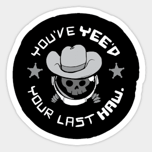 You've Yee'd Your Last Haw. Sticker